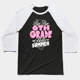 Last Day Of School Bye Bye 6Th Grade Hello Summer Girls Baseball T-Shirt